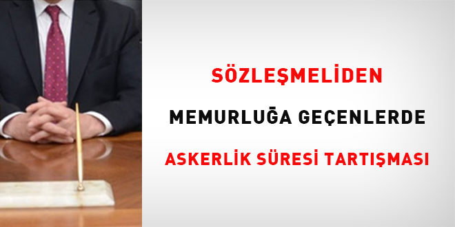 S�zle�meliden memurlu�a ge�enlerde askerlik s�resi tart��mas� - Son Dakika Haber