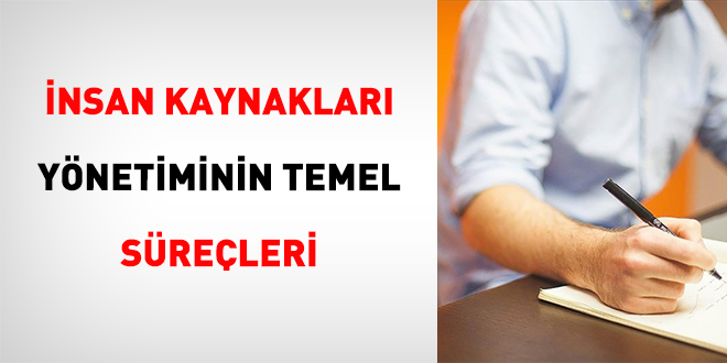 �nsan Kaynaklar� Y�netiminin Temel S�re�leri - Son Dakika Haber