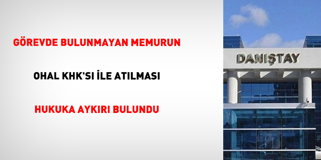 G�revde bulunmayan memurun OHAL KHK's� ile at�lmas� hukuka ayk�r� bulundu - Son Dakika Haber