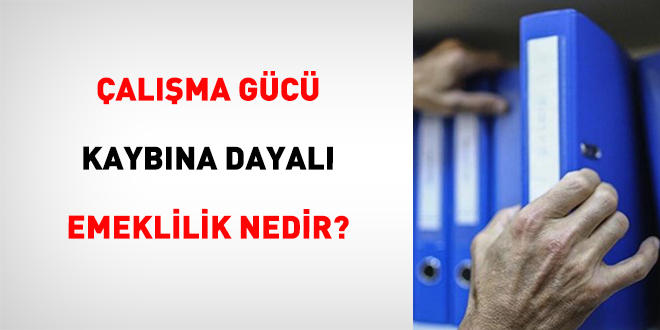 �al��ma G�c� Kayb�na Dayal� Emeklilik Nedir? - Son Dakika Haber