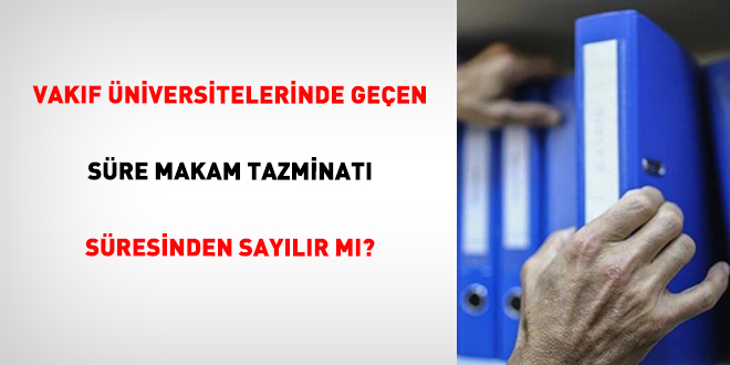 Vak�f �niversitelerinde Ge�en S�re Makam Tazminat� S�resinden Say�l�r M�?