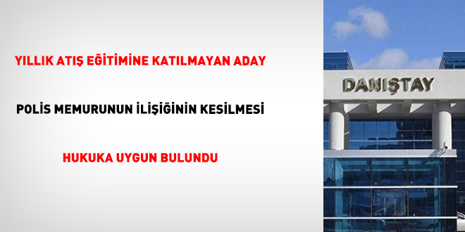 Y�ll�k at�� e�itimine kat�lmayan aday polis memurunun ili�i�inin kesilmesi hukuka uygun bulundu