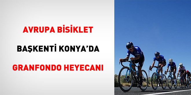 Avrupa Bisiklet Ba�kenti Konya'da Granfondo heyecan� - Son Dakika Haber