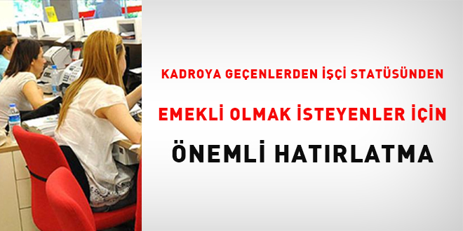 Kadroya ge�enlerden i��i stat�s�nden emekli olmak isteyenler i�in �nemli hat�rlatma - Son Dakika Haber