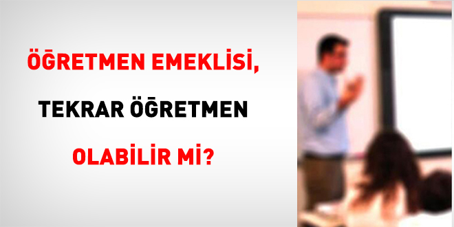 ��retmen Emeklisi, Tekrar ��retmen Olabilir Mi?