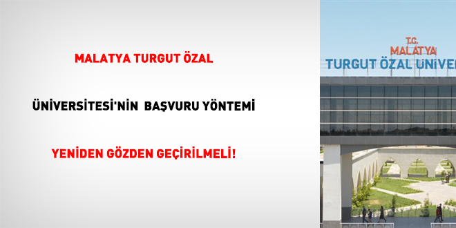 Malatya Turgut �zal �niversitesi'nin  Ba�vuru Y�ntemi Yeniden G�zden Ge�irilmeli!