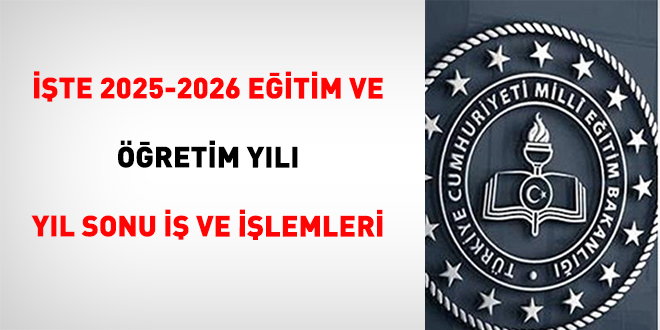 ��te 2025-2026 E�itim ve ��retim Y�l� Y�l Sonu �� ve ��lemleri - Son Dakika Haber