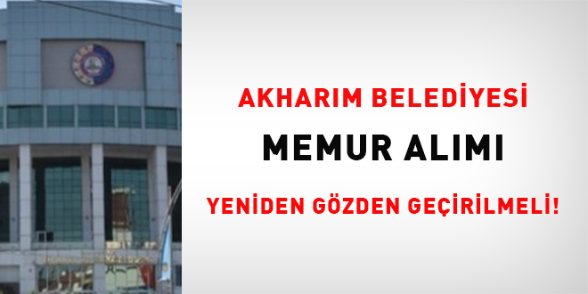 Akhar�m Belediyesi memur al�m� yeniden g�zden ge�irilmeli! - Son Dakika Haber