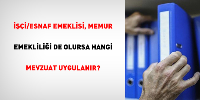 ���i/Esnaf Emeklisi, Memur Emeklili�i De Olursa Hangi Mevzuat Uygulan�r?