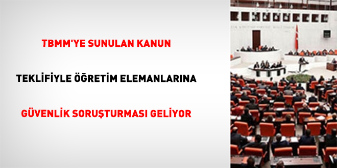 TBMM'ye Sunulan Kanun Teklifiyle ��retim Elemanlar�na G�venlik Soru�turmas� Geliyor