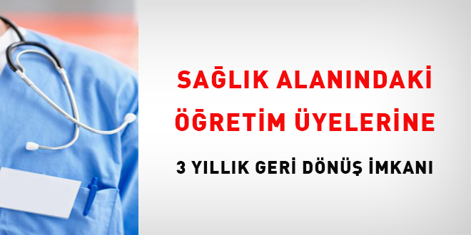 Sa�l�k alan�ndaki ��retim �yelerine �� y�ll�k geri d�n�� imkan� - Son Dakika Haber