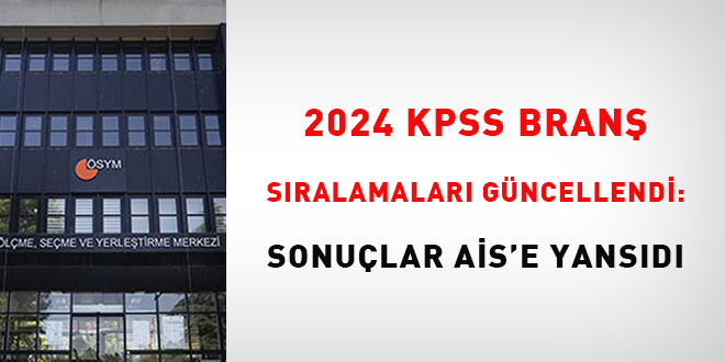 2024 KPSS Bran� S�ralamalar� G�ncellendi: Sonu�lar A�S'e Yans�d�