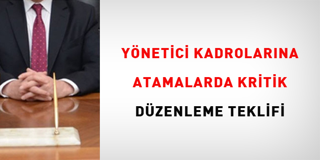 Y�netici kadrolar�na atamalarda kritik d�zenleme teklifi