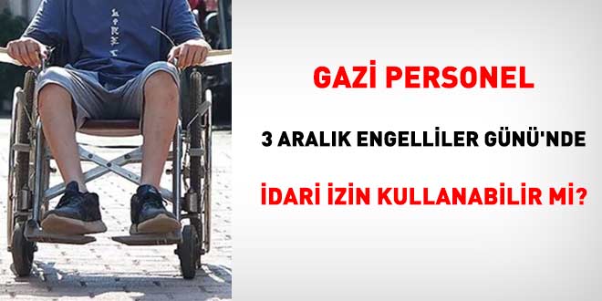 Gazi personel 3 Aral�k Engelliler G�n�'nde idari izin kullanabilir mi? KDK'dan emsal karar - Son Dakika Haber