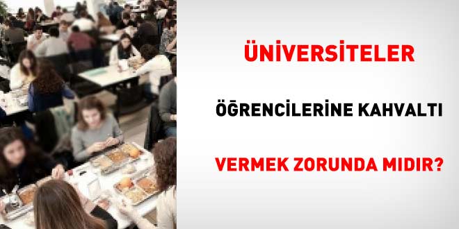 �niversiteler ��rencilerine sabah kahvalt�s� vermek zorunda m�d�r? - Son Dakika Haber