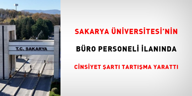 Sakarya �niversitesi'nin b�ro personeli ilan�nda cinsiyet �art� tart��ma yaratt� - Son Dakika Haber