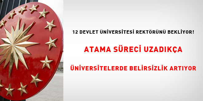 12 devlet �niversitesi rekt�r�n� bekliyor! Atama s�reci uzad�k�a �niversitelerde belirsizlik art�yor - Son Dakika Haber
