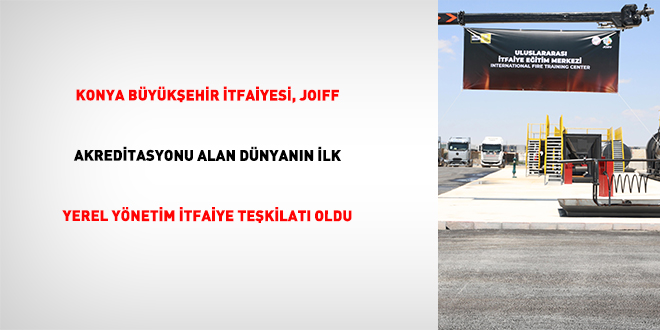 Konya B�y�k�ehir �tfaiyesi, JOIFF Akreditasyonu Alan D�nyan�n �lk Yerel Y�netim �tfaiye Te�kilat� Oldu