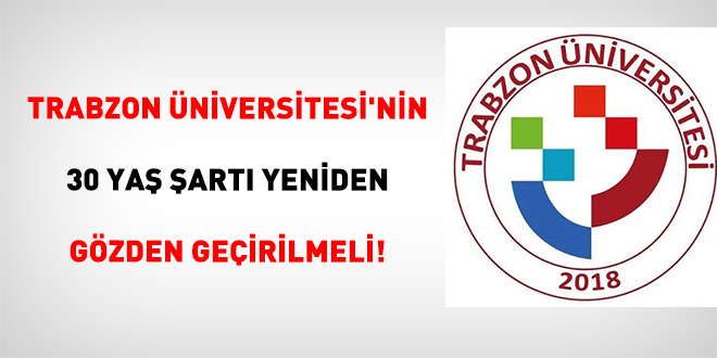 Trabzon �niversitesi'nin 30 Ya� �art� Yeniden G�zden Ge�irilmeli! - Son Dakika Haber