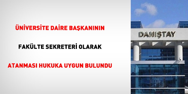 �niversite daire ba�kan�n�n fak�lte sekreteri olarak atanmas� hukuka uygun bulundu - Son Dakika Haber