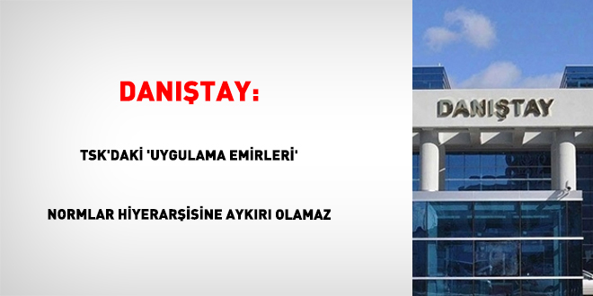 Dan��tay: TSK'daki 'uygulama emirleri' normlar hiyerar�isine ayk�r� olamaz - Son Dakika Haber