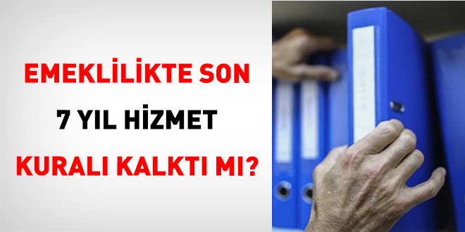 Emeklilikte Son 7 Y�l Hizmet Kural� Kalkt� M�? - Son Dakika Haber