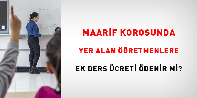 Maarif Korosunda yer alan ��retmenlere ek ders �creti �denir mi?