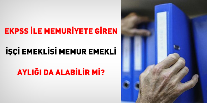 EKPSS �le Memuriyete Giren ���i Emeklisi Memur Emekli Ayl��� Da Alabilir Mi?