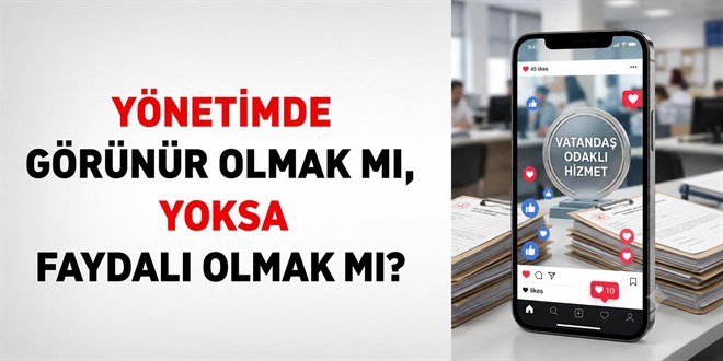 Y�netimde G�r�n�r Olmak M�, Yoksa Faydal� Olmak M�? - Son Dakika Haber