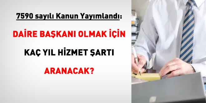 Kanun Yay�mland�: Daire Ba�kan� Olmak ��in Ka� Y�l Hizmet �art� Aranacak?