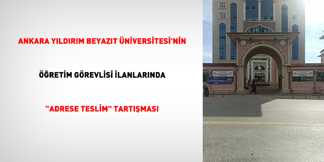 Ankara Y�ld�r�m Beyaz�t �niversitesi'nin ��retim G�revlisi �lanlar�nda "Adrese Teslim" Tart��mas� - Son Dakika Haber
