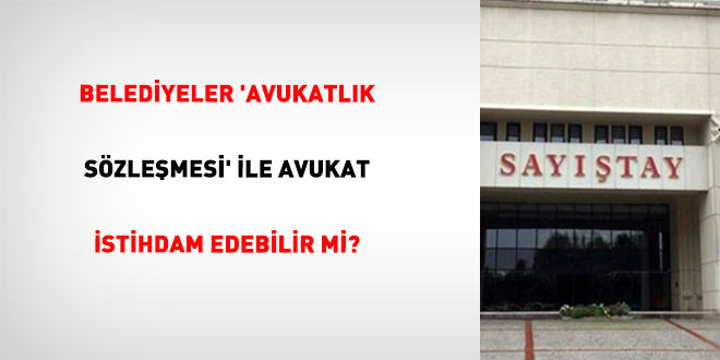 Belediyeler 'avukatl�k s�zle�mesi' ile avukat istihdam edebilir mi? - Son Dakika Haber