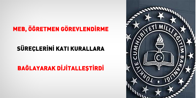 MEB, ��retmen g�revlendirme s�re�lerini kat� kurallara ba�layarak dijitalle�tirdi