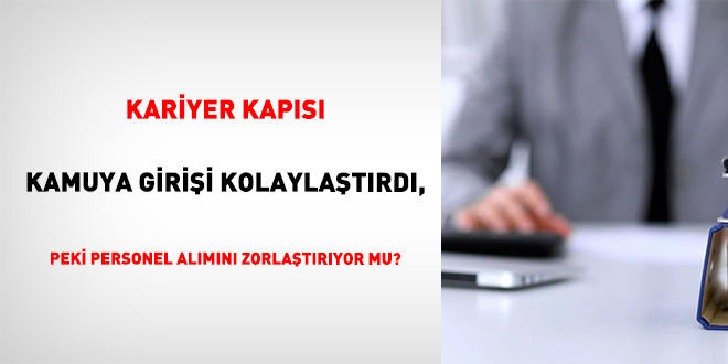Kariyer Kap�s� Kamuya Giri�i Kolayla�t�rd�,  Peki Personel Al�m�n� Zorla�t�r�yor Mu?