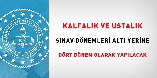 Kalfal�k ve ustal�k s�nav d�nemleri alt� yerine d�rt d�nem olarak yap�lacak
