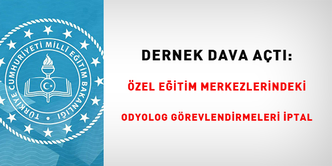 Dernek dava a�t� �zel e�itim ve rehabilitasyon merkezleri Odyolog G�revlendirmesi iptal oldu