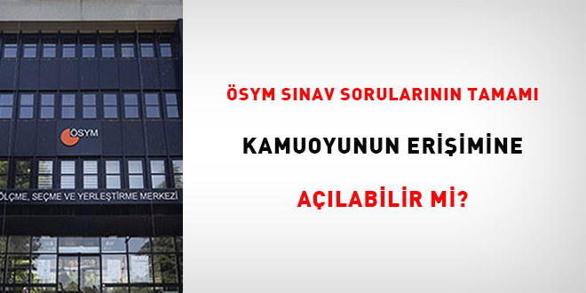 �SYM s�nav sorular�n�n tamam� kamuoyunun eri�imine a��labilir mi?