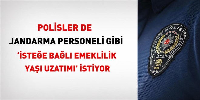 Polisler de jandarma personeli gibi 'iste�e ba�l� emeklilik ya�� uzat�m�' istiyor