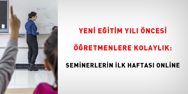 Yeni e�itim y�l� �ncesi ��retmenlere kolayl�k: Seminerlerin ilk haftas� online - Son Dakika Haber
