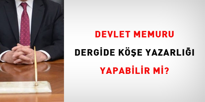 Devlet memuru dergide k��e yazarl��� yapabilir mi? - Son Dakika Haber