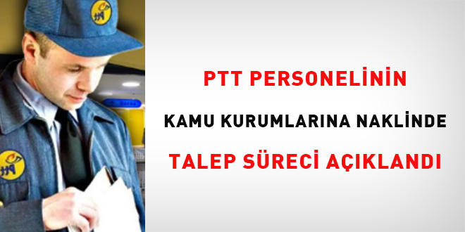 PTT personelinin kamu kurumlar�na naklinde talep s�reci a��kland�