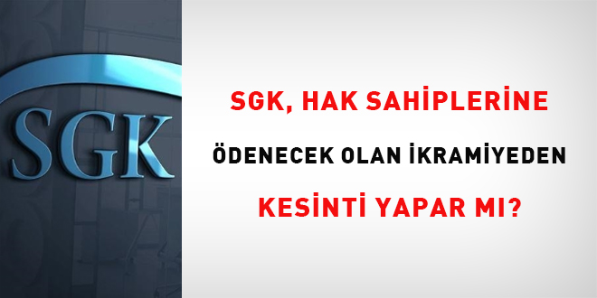 SGK, hak sahiplerine �denecek olan ikramiyeden kesinti yapar m�? - Son Dakika Haber