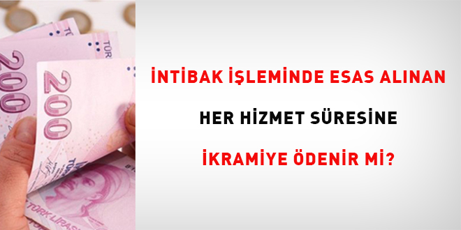 �ntibak i�leminde esas al�nan her hizmet s�resine ikramiye �denir mi? - Son Dakika Haber