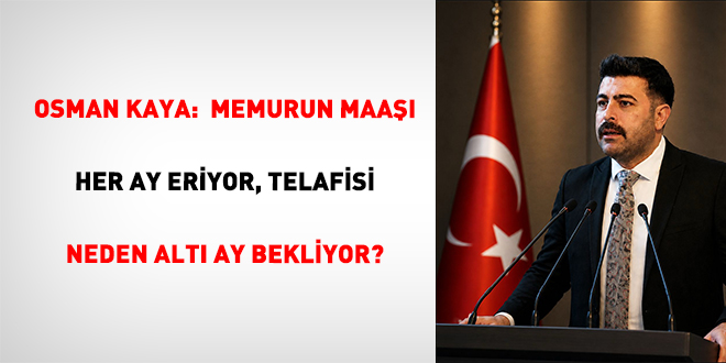 Osman Kaya: Memurun Maa�� Her Ay Eriyor, Telafisi Neden Alt� Ay Bekliyor?