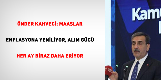 �nder Kahveci: Maa�lar Enflasyona Yeniliyor, Al�m G�c� Her Ay Biraz Daha Eriyor - Son Dakika Haber