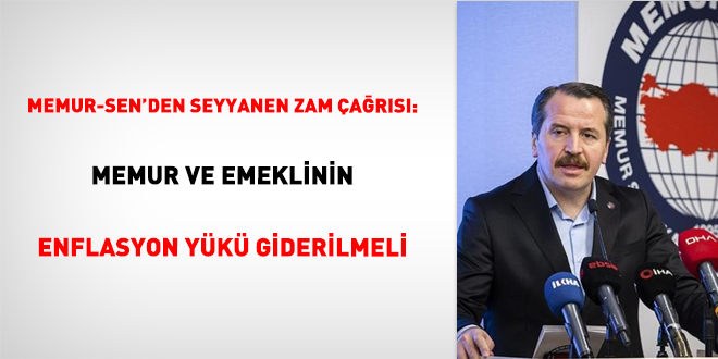 Memur-Sen'den seyyanen zam �a�r�s�: Memur ve emeklinin enflasyon y�k� giderilmeli