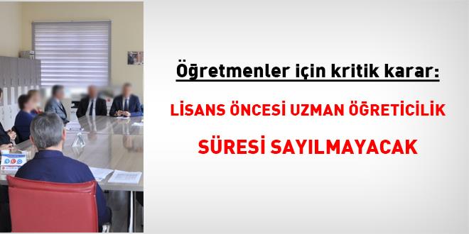 ��retmenler i�in kritik karar: Lisans �ncesi uzman ��reticilik s�resi say�lmayacak - Son Dakika Haber