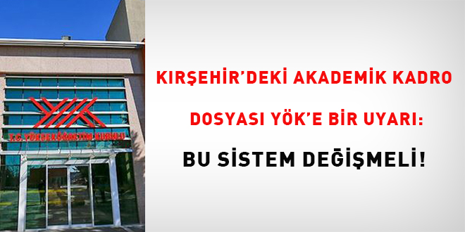 K�r�ehir'deki akademik kadro dosyas� Y�K'e bir uyar�: Bu sistem de�i�meli - Son Dakika Haber