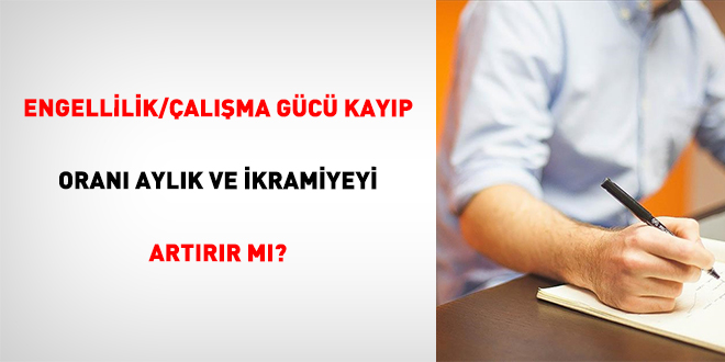 Engellilik/�al��ma G�c� Kay�p Oran� Ayl�k Ve �kramiyeyi Art�r�r M�?