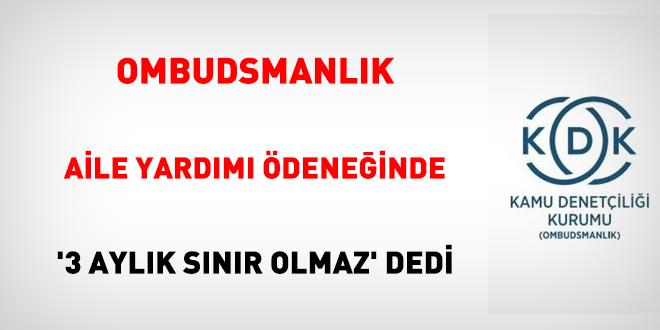 Ombudsmanl�k, geriye d�n�k aile yard�m� �dene�inde '3 ayl�k s�n�r olmaz' dedi